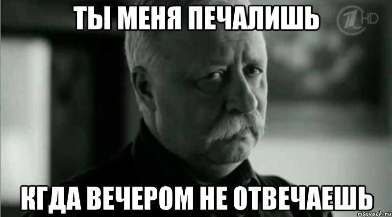 Ты меня печалишь Кгда вечером не отвечаешь, Мем Не расстраивай Леонида Аркадьевича