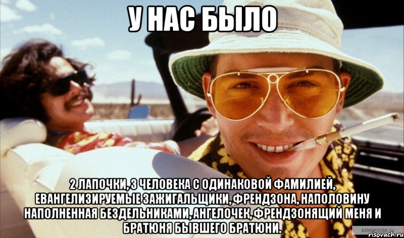 у нас было 2 лапочки, 3 человека с одинаковой фамилией, евангелизируемые зажигальщики, френдзона, наполовину наполненная бездельниками, ангелочек, френдзонящий меня и братюня бывшего братюни.