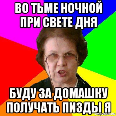 Во тьме ночной при свете дня буду за домашку получать пизды я, Мем Типичная училка