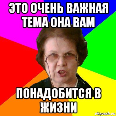 Это очень важная тема она вам Понадобится в жизни, Мем Типичная училка