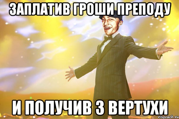 заплатив гроши преподу и получив з вертухи