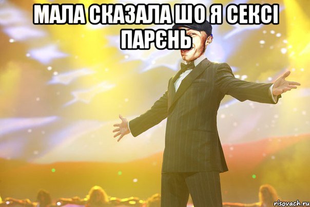 Мала сказала шо я Сексі парєнь 
