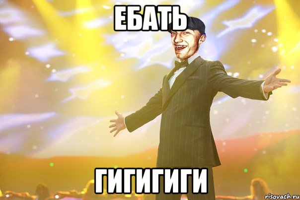 ебать гигигиги