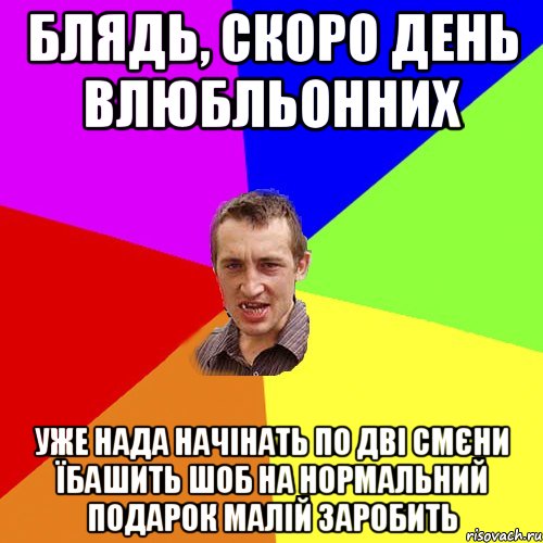 блядь, скоро день влюбльонних уже нада начінать по дві смєни їбашить шоб на нормальний подарок малій заробить, Мем Чоткий паца