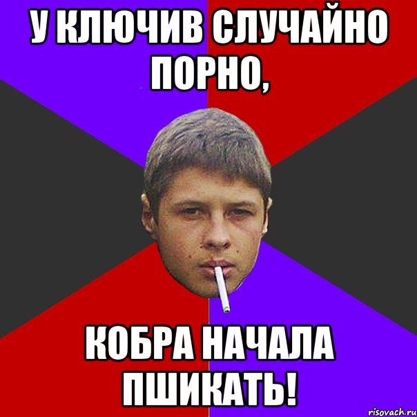 У ключив случайно порно, Кобра начала пшикать!