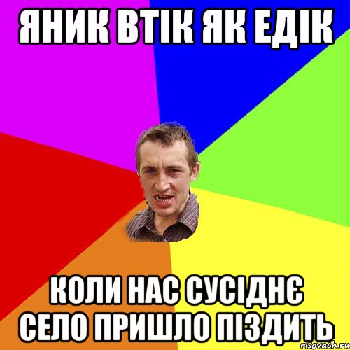 яник втік як едік коли нас сусіднє село пришло піздить, Мем Чоткий паца