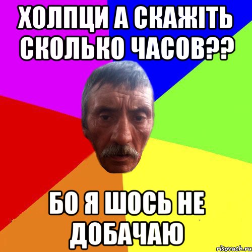 Холпци а скажіть сколько часов?? Бо я шось не добачаю