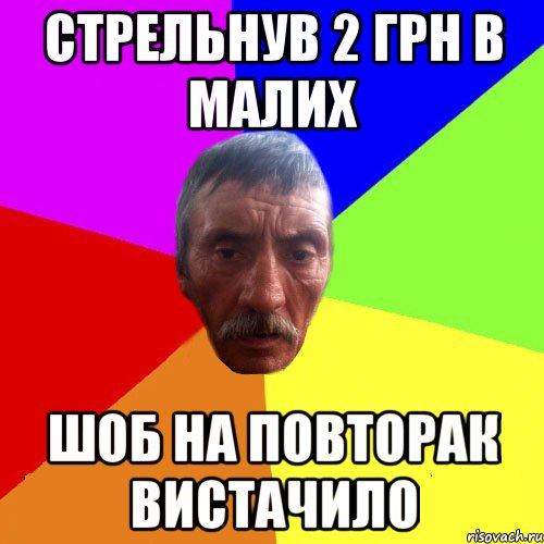 Стрельнув 2 грн в малих шоб на повторак вистачило