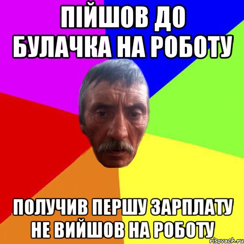 пійшов до булачка на роботу получив першу зарплату не вийшов на роботу