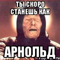 Ты скоро станешь как Арнольд, Мем Ванга (цвет)