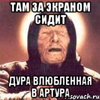 ТАМ ЗА ЭКРАНОМ СИДИТ ДУРА ВЛЮБЛЕННАЯ В АРТУРА, Мем Ванга (цвет)