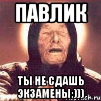 ПАВЛИК ТЫ НЕ СДАШЬ ЭКЗАМЕНЫ:))), Мем Ванга (цвет)