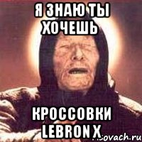 Я знаю ты хочешь Кроссовки LeBron x, Мем Ванга (цвет)