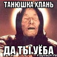 Танюшка Хлань Да ты уёба, Мем Ванга (цвет)