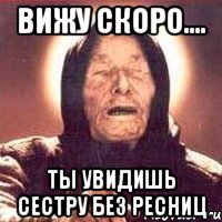 вижу скоро.... ты увидишь сестру без ресниц, Мем Ванга (цвет)