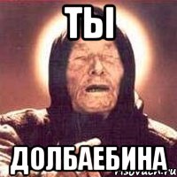 ТЫ ДОЛБАЕБИНА, Мем Ванга (цвет)