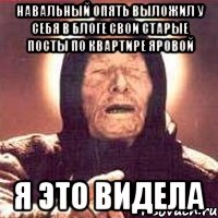 Навальный опять выложил у себя в блоге свои старые посты по квартире Яровой я это видела, Мем Ванга (цвет)