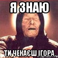 я знаю ти чекаєш Ігора, Мем Ванга (цвет)