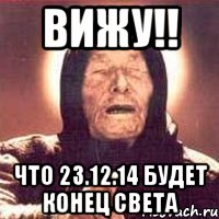 Вижу!! Что 23.12.14 Будет конец света, Мем Ванга (цвет)