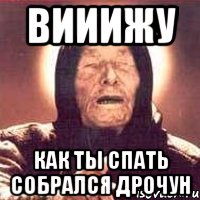 Вииижу Как ты спать собрался дрочун, Мем Ванга (цвет)