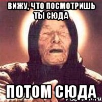 вижу, что посмотришь ты сюда потом сюда, Мем Ванга (цвет)