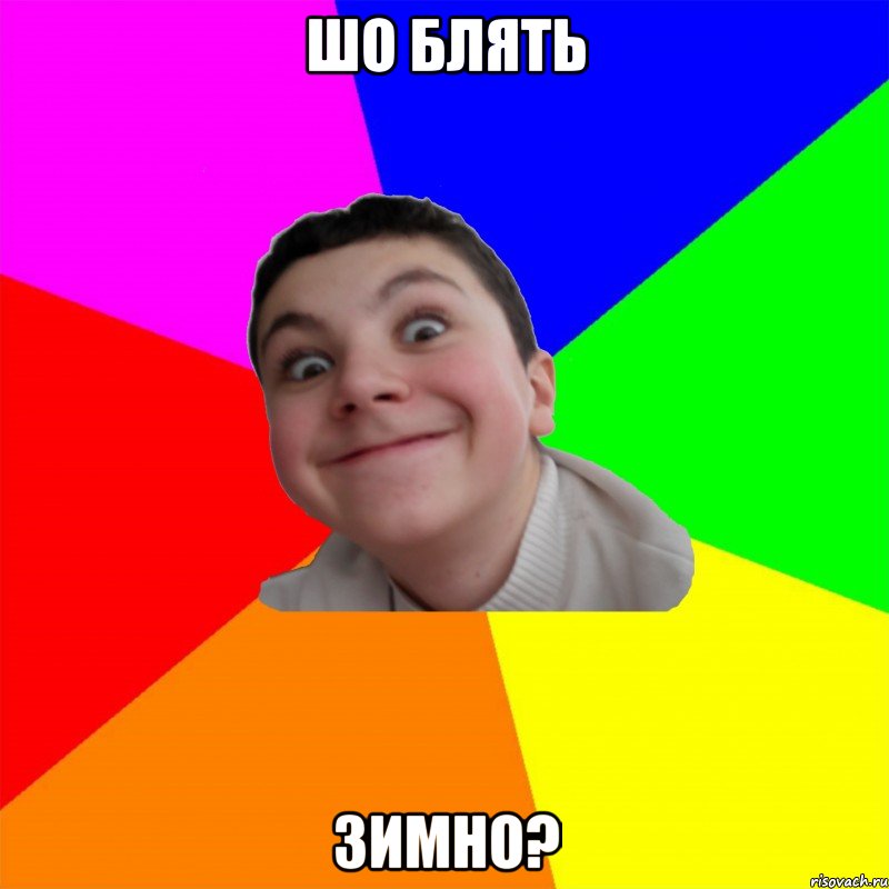 шо блять зимно?