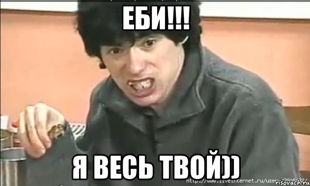 ЕБИ!!! Я ВЕСЬ ТВОЙ))