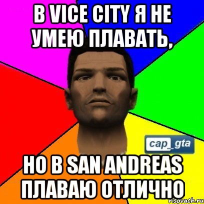 В Vice City я не умею плавать, но в San Andreas плаваю отлично