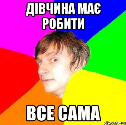 дівчина має робити все сама