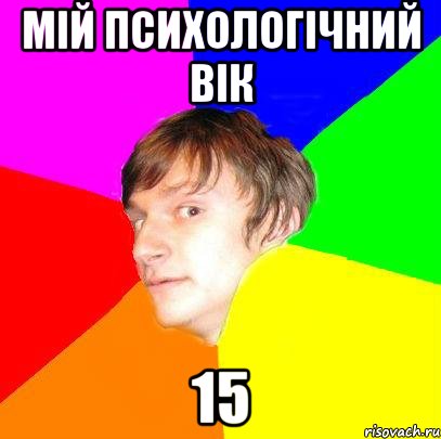 мій психологічний вік 15