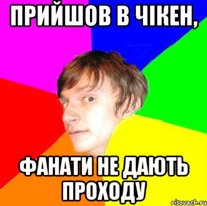 прийшов в чікен, фанати не дають проходу