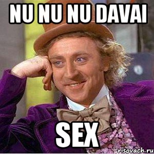 nu nu nu davai sex, Мем Ну давай расскажи (Вилли Вонка)