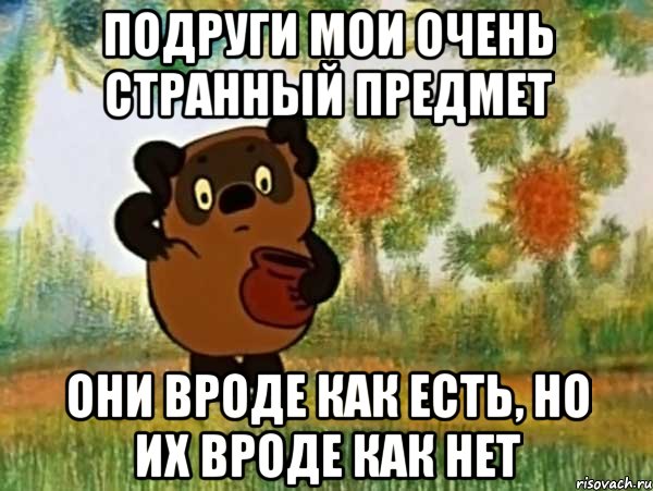 Подруги мои очень странный предмет они вроде как есть, но их вроде как нет, Мем Винни пух чешет затылок