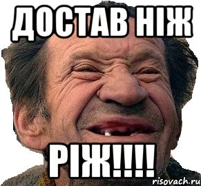 Достав Ніж Ріж!!!!
