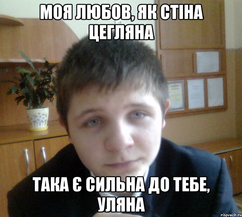 Моя любов, як стіна цегляна Така є сильна до тебе, Уляна