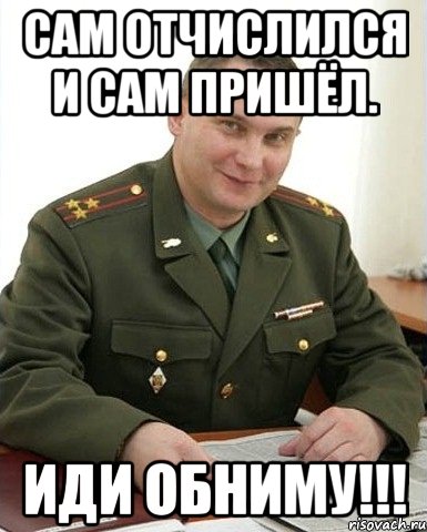 Сам отчислился и сам пришёл. Иди обниму!!!