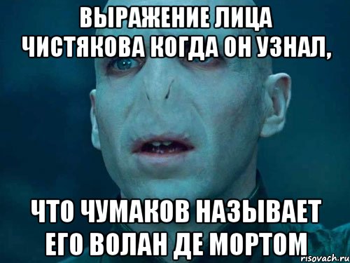 Выражение лица Чистякова когда он узнал, что Чумаков называет его Волан Де Мортом