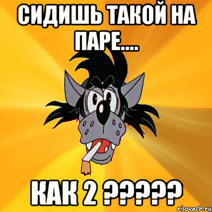 Сидишь такой на паре.... Как 2 ?????, Мем Волк