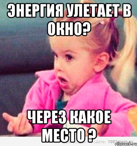 энергия улетает в окно? Через какое место ?, Мем  Ты говоришь (девочка возмущается)