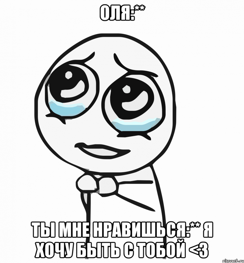 Оля:** Ты мне нравишься:** Я хочу быть с тобой <3, Мем  ну пожалуйста (please)