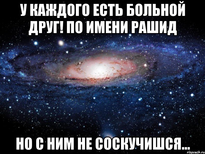 у каждого есть больной друг! по имени Рашид но с ним не соскучишся..., Мем Вселенная