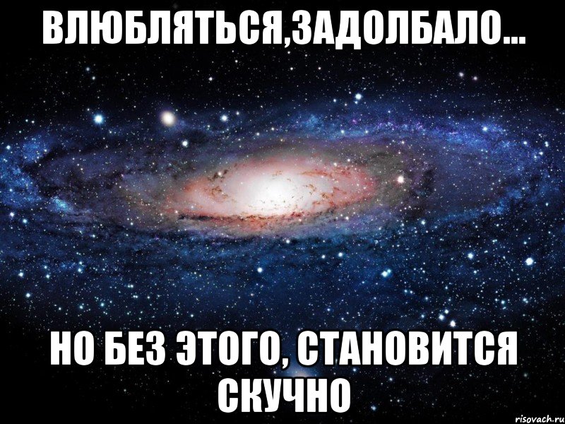 влюбляться,задолбало... но без этого, становится скучно, Мем Вселенная