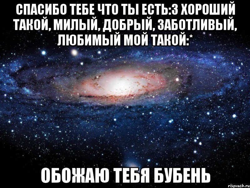 спасибо тебе что ты есть:3 хороший такой, милый, добрый, заботливый, любимый мой такой:* обожаю тебя бубень, Мем Вселенная