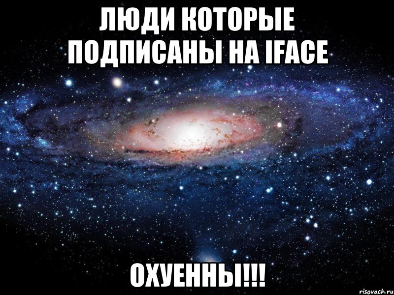 люди которые подписаны на Iface охуенны!!!, Мем Вселенная