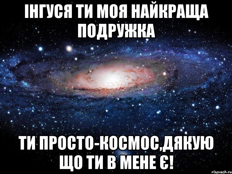 Інгуся ти моя найкраща подружка Ти просто-космос,дякую що ти в мене є!, Мем Вселенная