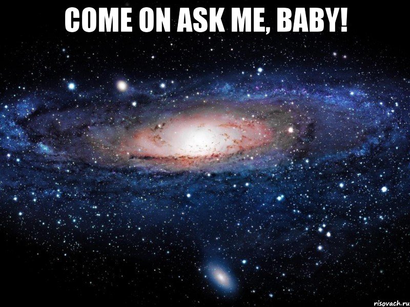 Come on ask me, baby! , Мем Вселенная