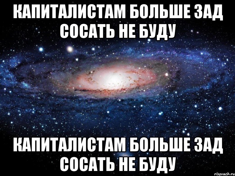 Капиталистам больше зад сосать не буду Капиталистам больше зад сосать не буду, Мем Вселенная