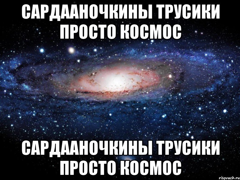 Сардааночкины трусики просто космос Сардааночкины трусики просто космос, Мем Вселенная