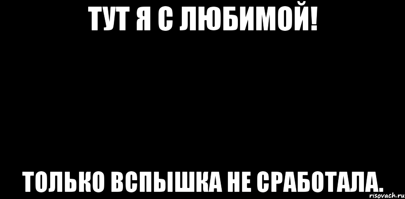 Тут я с любимой! Только вспышка не сработала.
