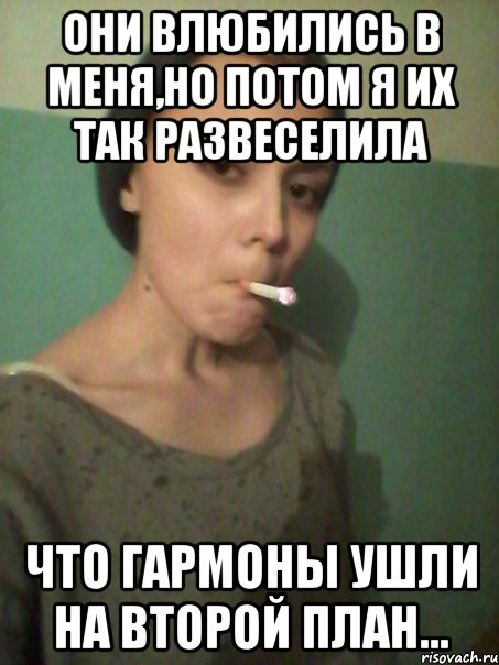 Они влюбились в меня,но потом я их так развеселила что гармоны ушли на второй план...